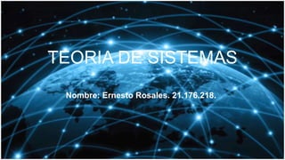 Nombre: Ernesto Rosales. 21.176.218.
TEORIA DE SISTEMAS
 