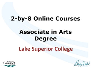 2-by-8 Online Courses
Associate in Arts
Degree
Lake Superior College
 