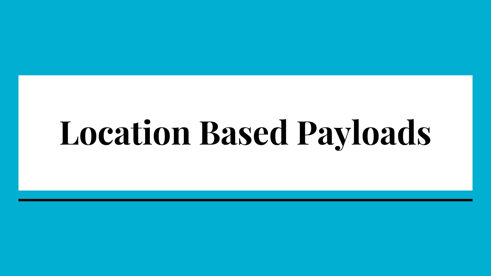 Location Based Payloads
 