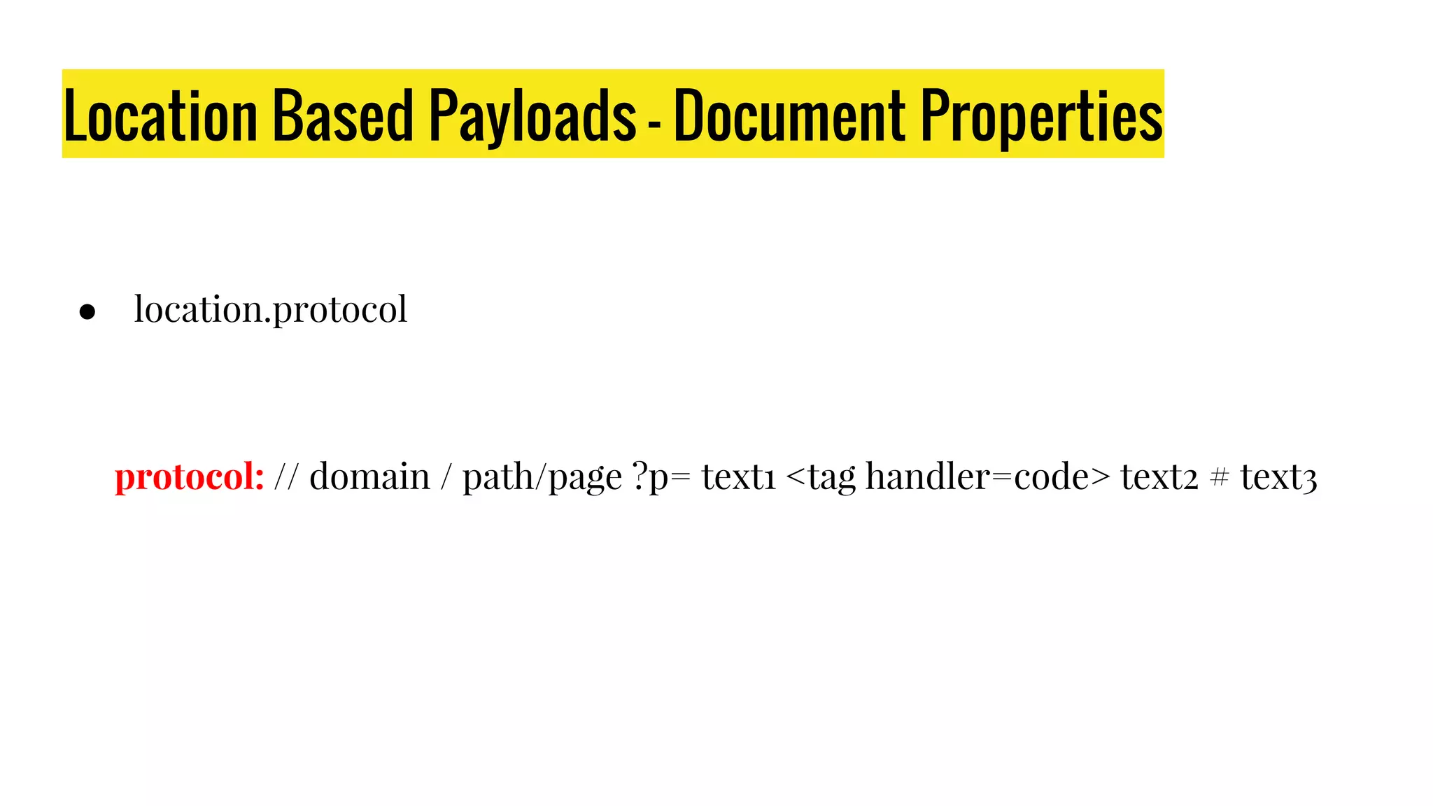 Location Based Payloads - Document Properties
● location.protocol
protocol: // domain / path/page ?p= text1 <tag handler=code> text2 # text3
 