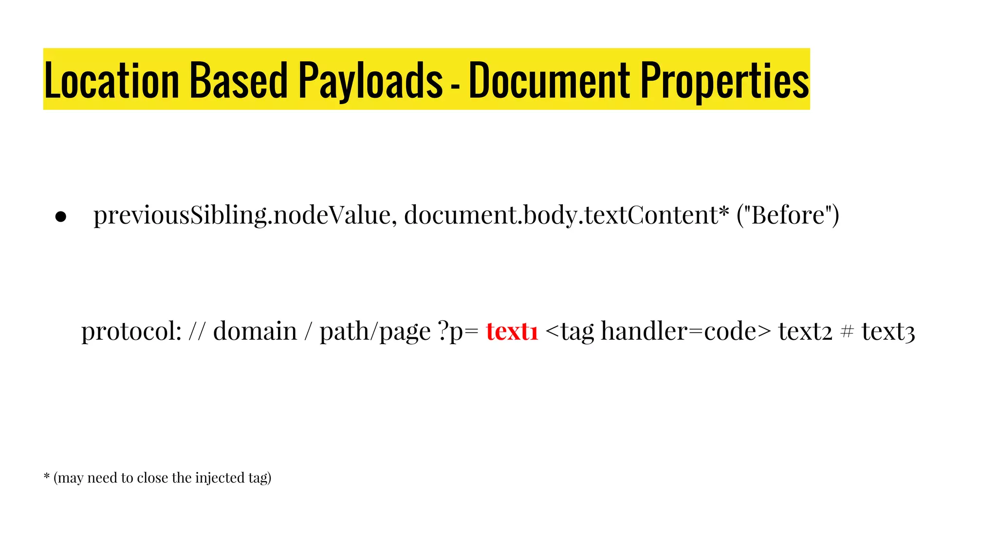 Location Based Payloads - Document Properties
● previousSibling.nodeValue, document.body.textContent* ("Before")
protocol: // domain / path/page ?p= text1 <tag handler=code> text2 # text3
* (may need to close the injected tag)
 