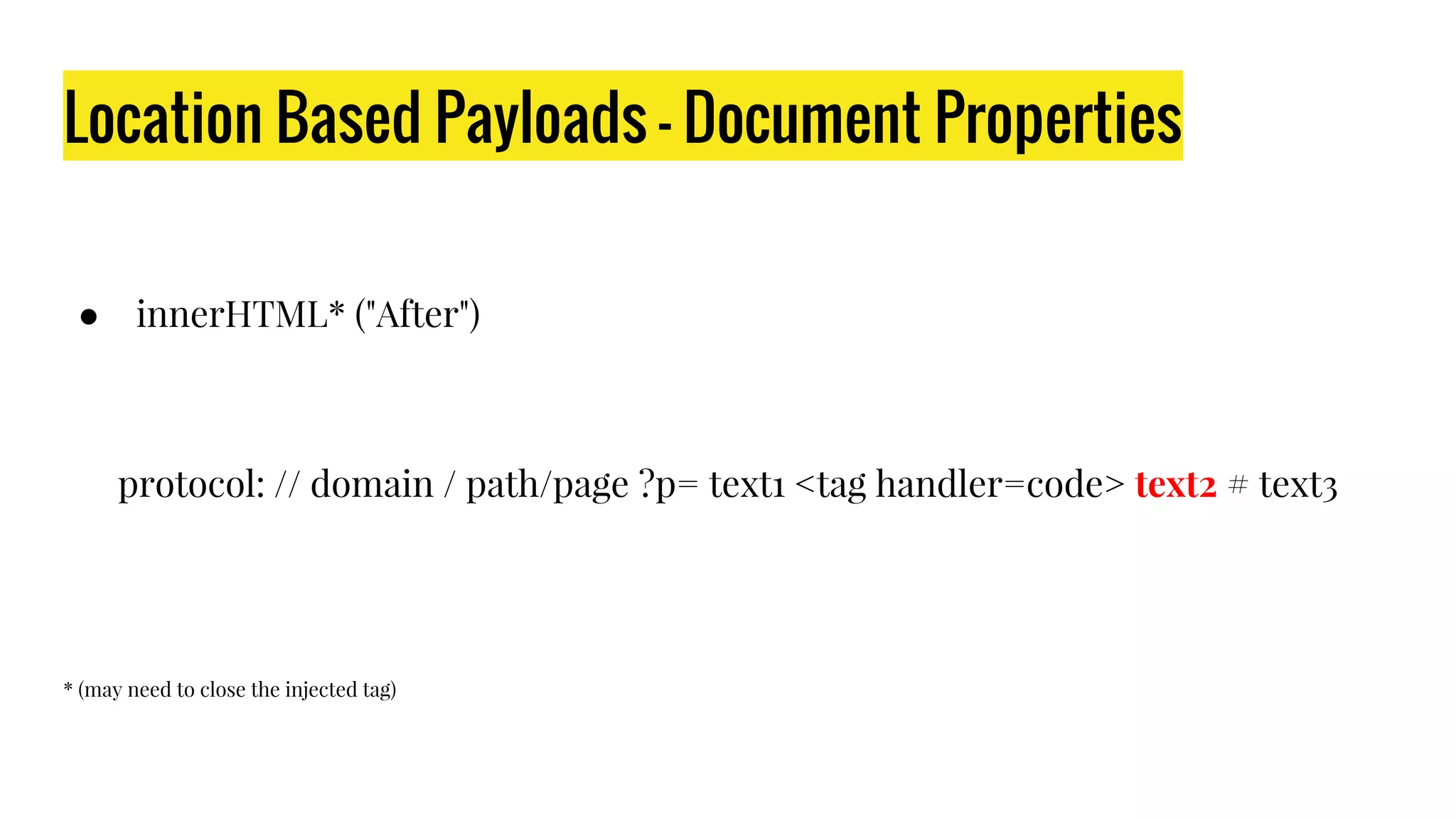 Location Based Payloads - Document Properties
● innerHTML* ("After")
protocol: // domain / path/page ?p= text1 <tag handler=code> text2 # text3
* (may need to close the injected tag)
 