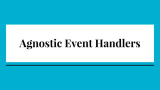 Agnostic Event Handlers
 