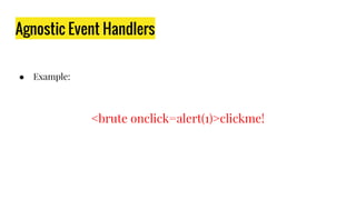 Agnostic Event Handlers
● Example:
<brute onclick=alert(1)>clickme!
 