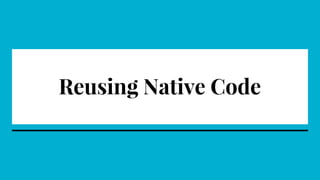 Reusing Native Code
 