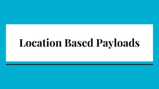 Location Based Payloads
 