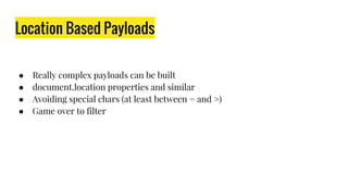 Location Based Payloads
● Really complex payloads can be built
● document.location properties and similar
● Avoiding special chars (at least between = and >)
● Game over to filter
 