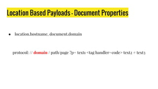 Location Based Payloads - Document Properties
● location.hostname, document.domain
protocol: // domain / path/page ?p= text1 <tag handler=code> text2 # text3
 