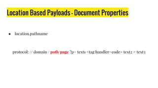 Location Based Payloads - Document Properties
● location.pathname
protocol: // domain / path/page ?p= text1 <tag handler=code> text2 # text3
 