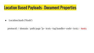 Location Based Payloads - Document Properties
● Location.hash ("Hash")
protocol: // domain / path/page ?p= text1 <tag handler=code> text2 # text3
 