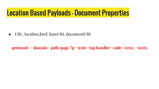 Location Based Payloads - Document Properties
● URL, location.href, baseURI, documentURI
protocol: // domain / path/page ?p= text1 <tag handler=code> text2 # text3
 
