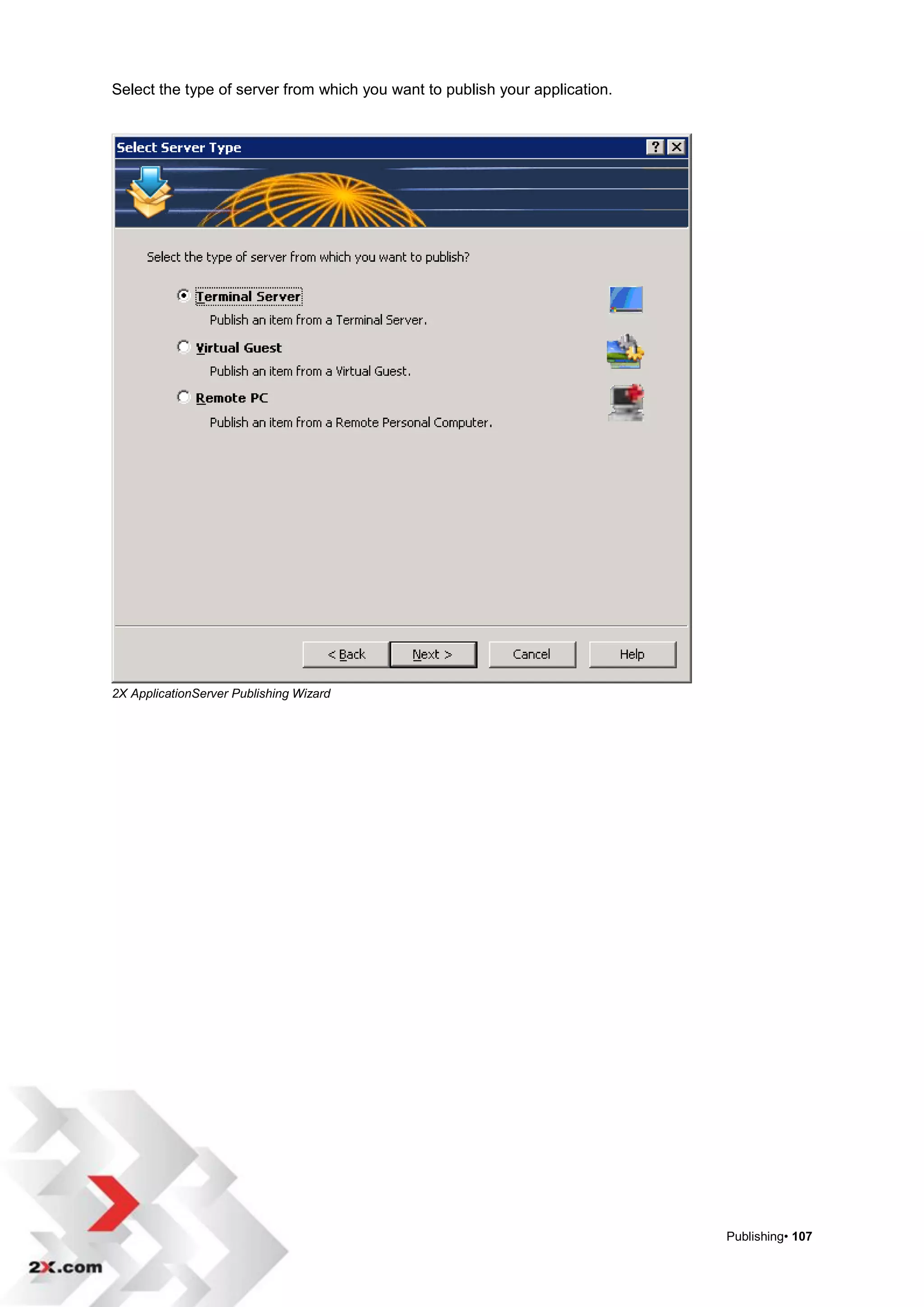 Select the type of server from which you want to publish your application.




2X ApplicationServer Publishing Wizard




                                                                             Publishing• 107
 