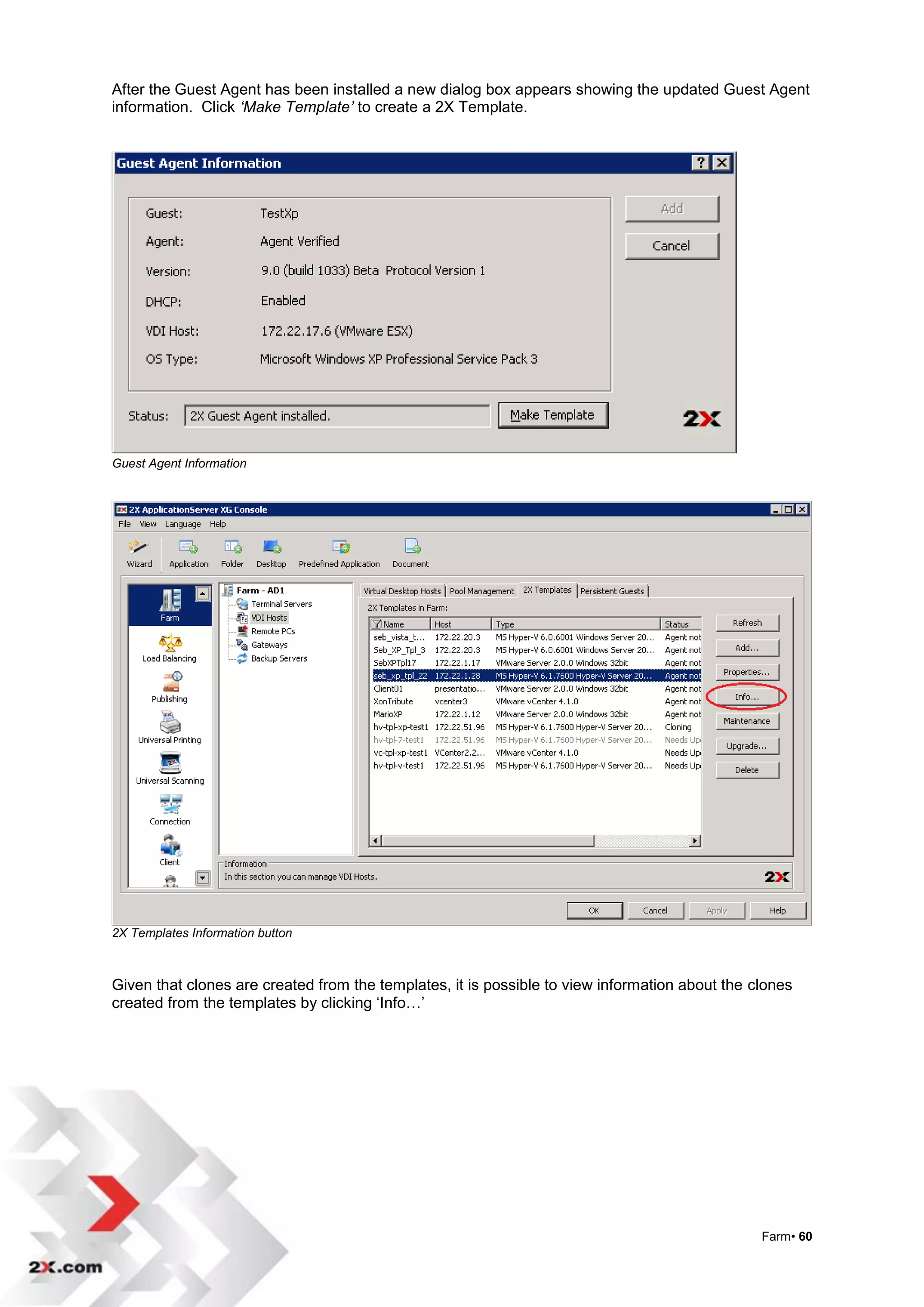 After the Guest Agent has been installed a new dialog box appears showing the updated Guest Agent
information. Click ‘Make Template’ to create a 2X Template.




Guest Agent Information




2X Templates Information button



Given that clones are created from the templates, it is possible to view information about the clones
created from the templates by clicking „Info…‟




                                                                                                Farm• 60
 