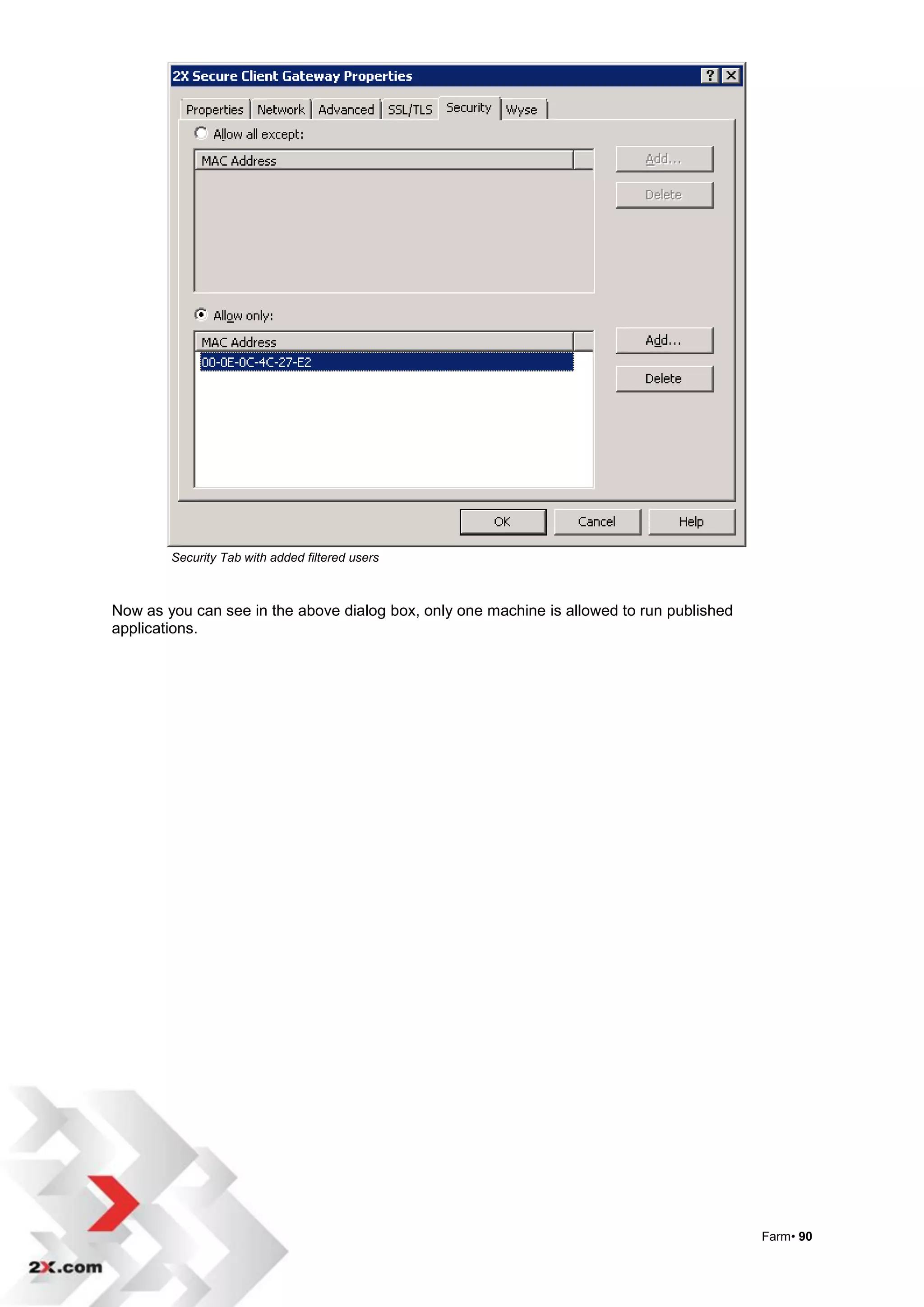 Security Tab with added filtered users



Now as you can see in the above dialog box, only one machine is allowed to run published
applications.




                                                                                           Farm• 90
 