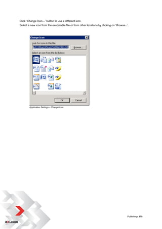 Click „Change Icon…‟ button to use a different icon.
Select a new icon from the executable file or from other locations by clicking on „Browse...‟.




        Application Settings – Change Icon




                                                                                            Publishing• 110
 