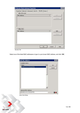 Security Tab



Select one of the listed MAC addresses or type in a pre known MAC address, and click „OK‟.




                Allow Only Dialog




                                                                                             Farm• 89
 