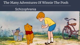 The Many Adventures Of Winnie The Pooh
Schizophrenia
 