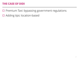 THE CASE OF DIDI 
37 
▫︎Premium Taxi: bypassing government regulations 
▫︎Adding tips: location-based 
 