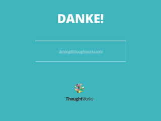 DANKE! 
! 
dzhang@thoughtworks.com 
