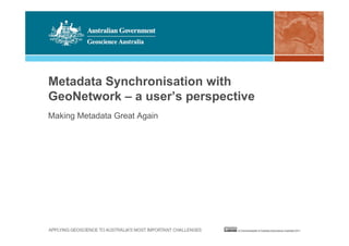 Metadata Synchronisation with
GeoNetwork – a user’s perspective
Making Metadata Great Again
 