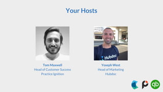 Your Hosts
Tom Maxwell
Head of Customer Success
Practice Ignition
Yoseph West
Head of Marketing
Hubdoc
 