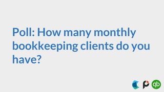 Poll: How many monthly
bookkeeping clients do you
have?
 