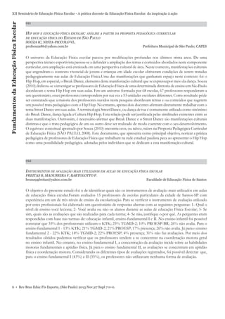 Fundamentos da Educação Física Escolar

XII Seminário de Educação Física Escolar - A prática docente da Educação Física Escolar: da inspiração à ação
011

HIP HOP E EDUCAÇÃO FÍSICA ESCOLAR: ANÁLISE A PARTIR DA PROPOSTA PEDAGÓGICA CURRICULAR
ESTADO DE SÃO PAULO

DE EDUCAÇÃO FÍSICA DO

SOUZA IC, NISTA-PICCOLO VL.
profsouza86@yahoo.com.br

Prefeitura Municipal de São Paulo; CAPES

O universo da Educação Física escolar passou por modiﬁcações profundas nos últimos trinta anos. De uma
perspectiva técnico esportivista passou-se a defender a ampliação dos temas e conteúdos abordados neste componente
curricular, esta ampliação está enraizada em uma perspectiva cultural de área. Neste contexto, manifestações culturais
que engendram o contexto vivencial de jovens e crianças em idade escolar obtiveram condições de serem tratadas
pedagogicamente nas aulas de Educação Física.Uma das manifestações que ganharam espaço neste contexto foi o
Hip Hop, em especial, o Break Dance, elemento desta manifestação cultural que se expressa por meio da dança. Souza
(2010) dedicou-se a investigar se professores de Educação Física de uma determinada diretoria de ensino em São Paulo
abordavam o tema Hip Hop em suas aulas. Em um universo formado por 68 escolas, 67 professores responderam a
um questionário, esses professores correspondem por sua vez a 53 unidades escolares diferentes. Como resultado pôde
ser constatado que a maioria dos professores ouvidos nesta pesquisa abordavam temas e ou conteúdos que sugerem
um possível trato pedagógico com o Hip Hop. No entanto, apenas dois docentes aﬁrmam diretamente trabalhar com o
tema Street Dance em suas aulas. A terminologia Street Dance, ou dança de rua é comumente utilizada como sinônimo
do Break Dance, dança ligada a Cultura Hip Hop. Esta relação pode ser justiﬁcada pelas similitudes existentes entre as
duas manifestações. Outrossim, é necessário aﬁrmar que Break Dance e o Street Dance são manifestações culturais
distintas e que o trato pedagógico de um ou outro deve ser realizado de modo coerente com o seu desenvolvimento.
O equívoco conceitual apontado por Souza (2010) encontra ecos, ou talvez, raízes na Proposta Pedagógica Curricular
de Educação Física (SÃO PAULO, 2008). Este documento, que apresenta como principal objetivo, nortear a prática
pedagógica de professores de Educação Física que trabalham na rede estadual paulista peca ao apresentar o Hip Hop
como uma possibilidade pedagógica. adotadas pelos indivíduos que se dedicam a esta manifestação cultural.

012

INSTRUMENTOS DE AVALIAÇÃO MAIS UTILIZADOS EM AULAS DE EDUCAÇÃO FÍSICA ESCOLAR
FREITAS B, MADUREIRA F, BARTOLOTTO F.
bruna94freitas@yahoo.com.br

Faculdade de Educação Física de Santos

O objetivo do presente estudo foi o de identiﬁcar quais são os instrumentos de avaliação mais utilizados em aulas
de educação física escolar.Foram avaliados 15 professores de escolas particulares da cidade de Santos-SP com
experiência em um de três níveis de ensino da escolarização. Para se veriﬁcar o instrumento de avaliação utilizado
por estes proﬁssionais foi elaborado um questionário de respostas abertas com as seguintes perguntas: 1- Qual o
nível de ensino você leciona; 2- Você avalia ou não os alunos durante as aulas de educação Física Escolar; 3- Se
sim, quais são as avaliações que são realizadas para cada turma; 4- Se não, justiﬁque o por quê. As perguntas eram
respondidas com base nas turmas de: educação infantil, ensino fundamental I e II. No ensino infantil foi possível
constatar que 33% dos proﬁssionais utilizam o KTK; 25% TGMD-2; 10% PROESP-BR; 26% não avalia. Para o
ensino fundamental 1 - 13% KTK; 21% TGMD-2; 21% PROESP; 17% presença; 26% não avalia. Já para o ensino
fundamental 2 - 22% KTK; 18% TGMD-2; 22% PROESP; 4% presença; 31% não faz avaliações. Por meio dos
resultados obtidos podemos veriﬁcar que os professores tendem a se concentrar na coordenação motora geral
no ensino infantil. No entanto, no ensino fundamental I, a concentração da avaliação incide sobre as habilidades
motoras fundamentais e aptidão física. Já para o ensino fundamental II, as avaliações se concentram em aptidão
física e coordenação motora. Considerando os diferentes tipos de avaliações registrados, foi possível detectar que,
para o ensino fundamental I (43%) e II (35%), os professores não utilizavam nenhuma forma de avaliação.

6 • Rev Bras Educ Fís Esporte, (São Paulo) 2013 Nov;27 Supl 7:0-0.

 