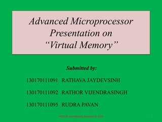 Advanced Microprocessor
Presentation on
“Virtual Memory”
Submitted by:
130170111091 RATHAVA JAYDEVSINH
130170111092 RATHOR VIJENDRASINGH
130170111095 RUDRA PAVAN
VGEC-EC Chandkheda, Semester-6, 2016 1
 