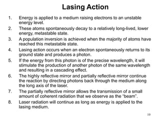 Lasing Action
1. Energy is applied to a medium raising electrons to an unstable
energy level.
2. These atoms spontaneously...