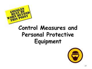 Control Measures and
Personal Protective
Equipment
17
 