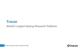 Docker Ecosystem Report, September 20163
Contents
Topic Page No.
Scope of Report 05
Entrepreneur Activity 07
Investment Tr...