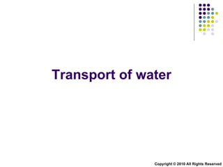 Transport of water Copyright © 2010 All Rights Reserved 