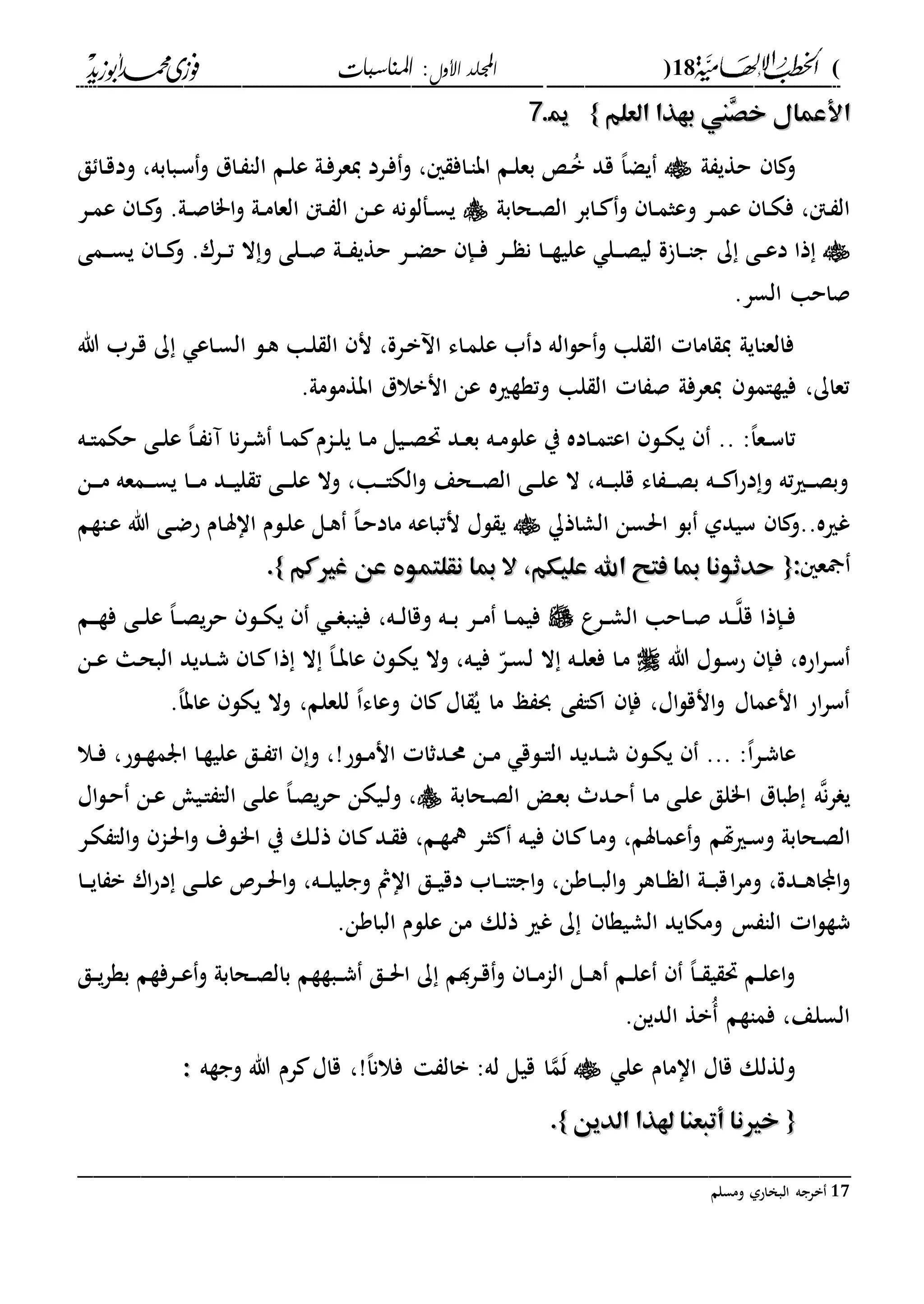 (18)‫األول‬ ‫اجمللد‬‫املناسبات‬ :
------------------------------------------------------------------------------------------------------------------------------------------------------------------------------------------------------------------------------------------------------------------------------------------------------------------------------------------------------------------------------------------------------------------------------------------------------------------------------------------------------------------------------------------
‫العلم‬ ‫بهذا‬ ‫ِين‬‫ص‬‫خ‬ ‫األعمال‬‫العلم‬ ‫بهذا‬ ‫ِين‬‫ص‬‫خ‬ ‫األعمال‬}}1177..
‫ىل‬ ‫حةي‬ ‫ا‬ ‫و‬‫ق‬ ‫دا‬‫ق‬‫ود‬ ،‫دبابه‬‫س‬‫و‬ ‫دال‬ ‫الا‬ ‫دم‬‫ل‬‫ع‬ ‫دىل‬‫ف‬‫يعر‬ ‫درد‬‫ف‬‫و‬ ، ‫داف‬‫ا‬‫اب‬ ‫دم‬‫ل‬‫بع‬ ‫د‬ُ‫ب‬ ‫قد‬ ،‫ا‬‫يض‬
‫دحابىل‬‫د‬‫ص‬‫ال‬ ‫دابر‬‫د‬ ‫و‬ ‫دا‬‫د‬‫م‬‫وعث‬ ‫در‬‫د‬‫م‬‫ع‬ ‫دا‬‫د‬‫ك‬‫ف‬ ،‫دنت‬ ‫ال‬‫در‬‫د‬‫م‬‫ع‬ ‫دا‬‫د‬ ‫و‬ .‫دىل‬‫د‬‫ص‬‫ا"ا‬‫و‬ ‫دىل‬‫د‬‫م‬‫العا‬ ‫دنت‬‫د‬ ‫ال‬ ‫دن‬‫د‬‫ع‬ ‫دفللنه‬‫د‬‫س‬‫ي‬
‫ك‬ ‫دى‬‫د‬‫ع‬‫د‬ ‫ذا‬‫دمى‬‫د‬‫د‬‫س‬‫ي‬ ‫دا‬‫د‬‫د‬ ‫و‬ .‫درر‬‫د‬‫د‬‫ت‬ ‫ال‬‫و‬ ‫دلى‬‫د‬‫د‬‫ص‬ ‫دىل‬‫د‬‫د‬ ‫حةي‬ ‫در‬‫د‬‫ض‬‫ح‬ ‫دإ‬‫د‬‫د‬‫ف‬ ‫در‬‫د‬‫د‬ ‫ن‬ ‫دا‬‫د‬‫د‬‫ة‬‫علي‬ ‫دل‬‫د‬‫د‬‫ص‬‫لي‬ ‫ة‬ ‫دا‬‫د‬‫د‬‫ا‬‫ج‬
.‫السر‬ ‫صاحا‬
‫هللا‬ ‫درب‬‫ق‬ ‫ك‬ ‫داع‬‫س‬‫ال‬ ‫دل‬‫ه‬ ‫دا‬‫ل‬ ‫ال‬ ‫ن‬ ،‫درة‬‫ب‬ ‫ا‬ ‫داء‬‫م‬‫عل‬ ‫ب‬ ‫د‬ ‫اله‬‫ل‬‫ح‬‫و‬ ‫لا‬ ‫ال‬ ‫اما‬ ‫ي‬ ‫فالعاايىل‬
.‫ابةملمىل‬ ‫انبالل‬ ‫عن‬ ‫وتةةريه‬ ‫لا‬ ‫ال‬ ‫ا‬ ‫ص‬ ‫يعرفىل‬ ‫فيةامل‬ ،‫تعاك‬
‫حت‬ ‫دد‬‫د‬‫ع‬‫ب‬ ‫ده‬‫د‬‫م‬‫علل‬ ‫ي‬ ‫داده‬‫د‬‫م‬‫اعا‬ ‫دل‬‫د‬‫ك‬‫ي‬ .. :،‫ا‬‫دع‬‫د‬‫س‬‫تا‬‫ده‬‫د‬‫ا‬‫حكم‬ ‫دى‬‫د‬‫ل‬‫ع‬ ،‫ا‬‫د‬‫د‬ ‫آن‬ ‫نا‬‫ر‬‫د‬‫د‬‫ش‬ ‫دا‬‫د‬‫م‬ ‫دام‬‫د‬‫ل‬‫ي‬ ‫دا‬‫د‬‫م‬ ‫ديل‬‫د‬‫ص‬
‫دن‬‫د‬‫د‬‫م‬ ‫دمعه‬‫د‬‫د‬‫س‬‫ي‬ ‫دا‬‫د‬‫د‬‫م‬ ‫دد‬‫د‬‫د‬‫ي‬‫ل‬ ‫ت‬ ‫دى‬‫د‬‫د‬‫ل‬‫ع‬ ‫وال‬ ،‫دا‬‫د‬‫د‬‫ا‬‫الك‬‫و‬ ‫دحع‬‫د‬‫د‬‫ص‬‫ال‬ ‫دى‬‫د‬‫د‬‫ل‬‫ع‬ ‫ال‬ ،‫ده‬‫د‬‫د‬‫ب‬‫قل‬ ‫اء‬ ‫د‬‫د‬‫د‬‫ص‬‫ب‬ ‫ده‬‫د‬‫د‬ ‫ا‬‫ح‬‫د‬‫و‬ ‫ته‬‫ري‬‫د‬‫د‬‫د‬‫ص‬‫وب‬
‫الشاذ‬ ‫احلسن‬ ‫بل‬ ‫سيدىل‬ ‫ا‬ ‫غريه..و‬‫داةم‬‫ع‬ ‫هللا‬ ‫دى‬‫ض‬‫ح‬ ‫دام‬‫س‬‫اا‬ ‫دلم‬‫ل‬‫ع‬ ‫دل‬‫ه‬ ،‫ا‬‫د‬‫ح‬‫ماد‬ ‫نتباعه‬ ‫لا‬ ‫ي‬
‫ع‬::{{‫غ‬ ‫عن‬ ‫نقلتمو‬ ‫مبا‬ ‫ال‬ ،‫عليكم‬ ‫اهلل‬ ‫فتح‬ ‫مبا‬ ‫حدثونا‬‫غ‬ ‫عن‬ ‫نقلتمو‬ ‫مبا‬ ‫ال‬ ،‫عليكم‬ ‫اهلل‬ ‫فتح‬ ‫مبا‬ ‫حدثونا‬‫ريكم‬‫ريكم‬}}..
‫درع‬‫د‬‫ش‬‫ال‬ ‫داحا‬‫د‬‫ص‬ ‫دد‬‫د‬‫قل‬ ‫دإذا‬‫د‬‫ف‬‫دم‬‫د‬‫د‬‫ة‬‫ف‬ ‫دى‬‫د‬‫ل‬‫ع‬ ،‫ا‬‫د‬‫د‬‫ص‬‫ي‬‫ر‬‫ح‬ ‫دل‬‫د‬‫ك‬‫ي‬ ‫د‬‫د‬ ‫فياب‬ ،‫ده‬‫د‬‫ل‬‫وقا‬ ‫ده‬‫د‬‫ب‬ ‫در‬‫د‬‫م‬ ‫دا‬‫د‬‫م‬‫في‬
‫هللا‬ ‫دلا‬‫س‬‫ح‬ ‫دإ‬‫ف‬ ،‫احه‬‫ر‬‫د‬‫س‬‫دن‬‫د‬‫ع‬ ‫دا‬‫ح‬‫الب‬ ‫دديد‬‫ش‬ ‫دا‬ ‫ذا‬ ‫ال‬ ،‫ا‬‫د‬‫د‬‫ب‬‫عا‬ ‫دل‬‫ك‬‫ي‬ ‫وال‬ ،‫ده‬‫ي‬‫ف‬ ّ‫در‬‫س‬‫ل‬ ‫ال‬ ‫ده‬‫د‬‫ل‬‫فع‬ ‫دا‬‫م‬
.،‫ا‬‫عاب‬ ‫يكل‬ ‫وال‬ ،‫للعلم‬ ،‫ا‬‫وعاء‬ ‫ا‬ ‫اا‬ ُ‫ي‬ ‫ما‬ ‫ع‬ ‫و‬ ‫ى‬ ‫ا‬ ‫ا‬ ‫فإ‬ ،‫اا‬‫ل‬‫انق‬‫و‬ ‫انعماا‬ ‫اح‬‫ر‬‫س‬
‫در‬‫ش‬‫عا‬‫دال‬‫د‬‫ف‬ ،‫دلح‬‫د‬‫ة‬‫ارم‬ ‫دا‬‫ة‬‫علي‬ ‫دق‬‫د‬ ‫ات‬ ‫و‬ ،!‫دلح‬‫د‬‫م‬‫ان‬ ‫ددثا‬‫حم‬ ‫دن‬‫د‬‫م‬ ‫دلق‬‫د‬‫ا‬‫ال‬ ‫دديد‬‫ش‬ ‫دل‬‫د‬‫ك‬‫ي‬ ... :،‫ا‬
‫دحابىل‬‫ص‬‫ال‬ ‫د‬‫ع‬‫ب‬ ‫دد‬‫ح‬ ‫دا‬‫م‬ ‫دى‬‫ل‬‫ع‬ ‫ا"لق‬ ‫وبال‬ ‫ه‬‫ن‬‫ر‬ ‫ي‬‫اا‬‫ل‬‫د‬‫ح‬ ‫دن‬‫ع‬ ‫دي‬‫ا‬ ‫الا‬ ‫دى‬‫ل‬‫ع‬ ،‫ا‬‫د‬‫ص‬‫ي‬‫ر‬‫ح‬ ‫ديكن‬‫ل‬‫و‬ ،
‫هتم‬‫ري‬‫د‬‫س‬‫و‬ ‫دحابىل‬‫ص‬‫ال‬‫در‬‫ك‬ ‫الا‬‫و‬ ‫دا‬‫حل‬‫ا‬‫و‬ ‫دلة‬"‫ا‬ ‫ي‬ ‫دك‬‫ل‬‫ذ‬ ‫دا‬ ‫دد‬ ‫ف‬ ،‫دم‬‫ة‬‫ف‬ ‫در‬‫ث‬ ‫ده‬‫ي‬‫ف‬ ‫دا‬ ‫دا‬‫م‬‫و‬ ،‫داسم‬‫م‬‫ع‬‫و‬
‫ا‬‫ر‬‫وم‬ ،‫ددة‬‫د‬‫ه‬‫ا‬ ‫ا‬‫و‬‫دا‬‫د‬‫د‬‫ي‬‫ا‬ ‫ب‬ ‫ار‬‫ح‬‫د‬ ‫دى‬‫د‬‫د‬‫ل‬‫ع‬ ‫در‬‫د‬‫حل‬‫ا‬‫و‬ ،‫ده‬‫د‬‫د‬‫ل‬‫وجلي‬ ‫اامث‬ ‫دق‬‫د‬‫ي‬‫دق‬ ‫داب‬‫د‬‫د‬‫ا‬‫اجا‬‫و‬ ،‫داون‬‫د‬‫د‬‫ب‬‫ال‬‫و‬ ‫داهر‬‫د‬ ‫ال‬ ‫دىل‬‫د‬‫د‬‫ب‬‫ق‬
‫الش‬ ‫ومكايد‬ ‫الا‬ ‫ا‬‫ل‬‫شة‬‫الباون‬ ‫عللم‬ ‫من‬ ‫ذلك‬ ‫غري‬ ‫ك‬ ‫يةا‬.
‫دق‬‫د‬‫ي‬‫ر‬‫بة‬ ‫درفةم‬‫د‬‫ع‬‫و‬ ‫دحابىل‬‫د‬‫ص‬‫بال‬ ‫دبةةم‬‫د‬‫ش‬ ‫دق‬‫د‬‫حل‬‫ا‬ ‫ك‬ ‫دردم‬‫د‬‫ق‬‫و‬ ‫دا‬‫د‬‫م‬‫الا‬ ‫دل‬‫د‬‫ه‬ ‫دم‬‫د‬‫ل‬‫ع‬ ،‫ا‬‫د‬‫د‬ ‫ي‬ ‫حت‬ ‫دم‬‫د‬‫ل‬‫اع‬‫و‬
‫الدين‬ ‫ُبة‬ ‫فماةم‬ ،‫السلع‬.
‫عل‬ ‫اامام‬ ‫قاا‬ ‫ولةلك‬‫م‬‫ل‬‫قاا‬ ،!،‫ا‬‫فالن‬ ‫بال‬ :‫له‬ ‫قيل‬ ‫ا‬‫وجةه‬ ‫هللا‬ ‫رم‬::
{{‫الدين‬ ‫هلذا‬ ‫أتبعنا‬ ‫خرينا‬‫الدين‬ ‫هلذا‬ ‫أتبعنا‬ ‫خرينا‬}}..
_________________________________________________
17‫ومسلم‬ ‫البخاحىل‬ ‫برجه‬
 