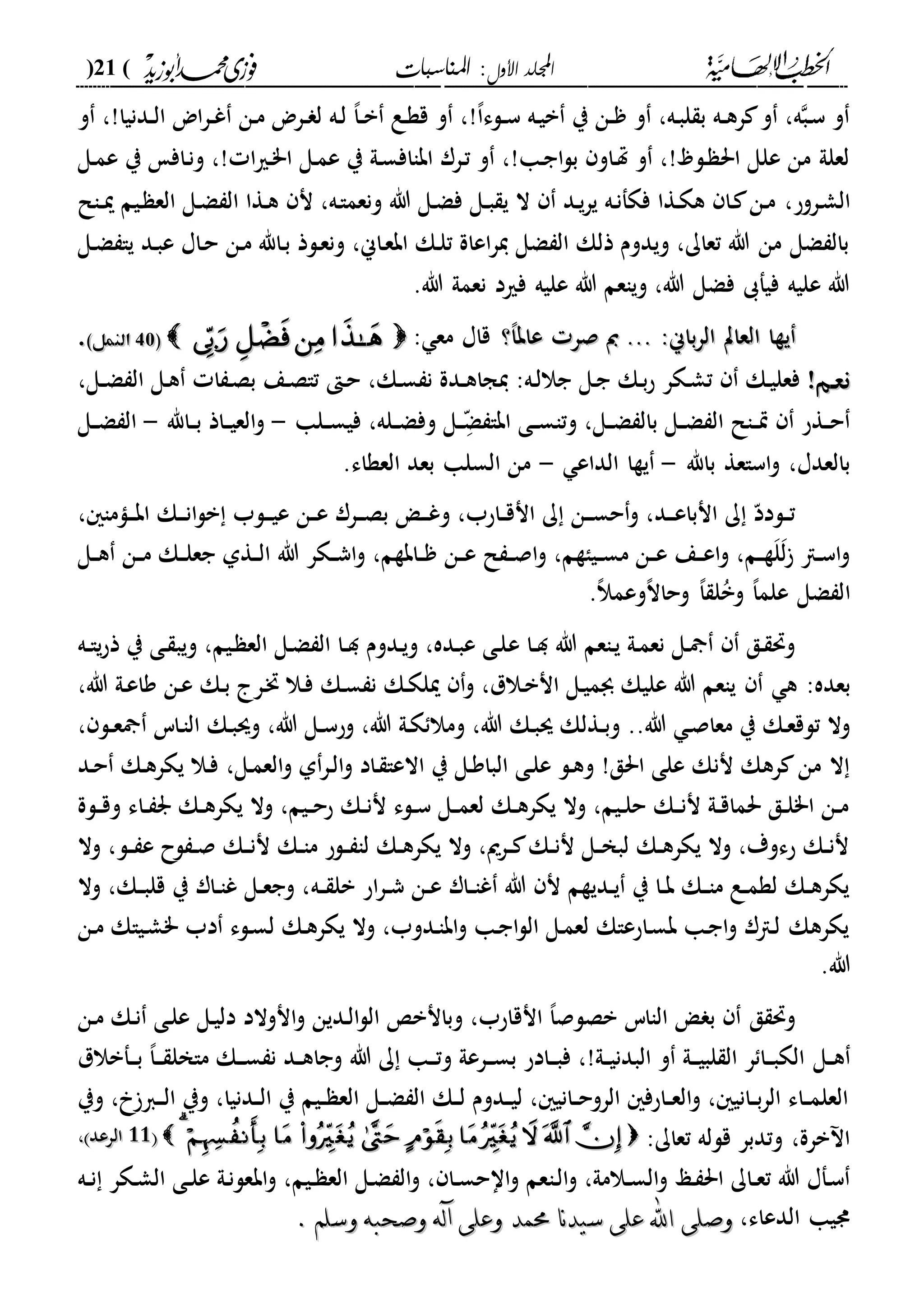 ‫األول‬ ‫اجمللد‬‫املناسبات‬ :(21)
------------------------------------------------------------------------------------------------------------------------------------------------------------------------------------------------------------------------------------------------------------------------------------------------------------------------------------------------------------------------------------------------------------------------------------------------------------------------------------------------------------------------------------------
‫و‬ ،!‫ددنيا‬‫د‬‫ل‬‫ا‬ ‫اض‬‫ر‬‫د‬‫د‬‫غ‬ ‫دن‬‫م‬ ‫درض‬‫د‬ ‫ل‬ ‫ده‬‫ل‬ ،‫ا‬‫د‬‫د‬‫ب‬ ‫دع‬‫ة‬‫ق‬ ‫و‬ ،!،‫ا‬‫دلء‬‫د‬‫س‬ ‫ده‬‫ي‬‫ب‬ ‫ي‬ ‫دن‬‫د‬ ‫و‬ ،‫ده‬‫ب‬‫ل‬ ‫ب‬ ‫ده‬‫د‬‫ه‬‫ر‬ ‫و‬ ،‫ه‬‫دب‬‫س‬ ‫و‬
‫دل‬‫م‬‫ع‬ ‫ي‬ ‫دىل‬‫س‬‫ابااف‬ ‫درر‬‫ت‬ ‫و‬ ،!‫دا‬‫ج‬‫ا‬‫ل‬‫ب‬ ‫داو‬‫هت‬ ‫و‬ ،! ‫دل‬ ‫احل‬ ‫علل‬ ‫من‬ ‫لعلىل‬‫دري‬"‫ا‬‫دل‬‫م‬‫ع‬ ‫ي‬ ‫داف‬‫ن‬‫و‬ ،! ‫ا‬
،‫دروح‬‫ش‬‫ال‬‫دال‬‫د‬‫مي‬ ‫ديم‬ ‫الع‬ ‫دل‬‫ض‬ ‫ال‬ ‫دةا‬‫ه‬ ‫ن‬ ،‫ده‬‫ا‬‫ونعم‬ ‫هللا‬ ‫دل‬‫ض‬‫ف‬ ‫دل‬‫د‬‫ب‬ ‫ي‬ ‫ال‬ ‫دد‬‫ي‬‫ر‬‫ي‬ ‫ده‬‫ن‬‫فكف‬ ‫دةا‬‫ك‬‫ه‬ ‫دا‬ ‫دن‬‫م‬
‫دل‬‫ض‬ ‫يا‬ ‫دد‬‫ب‬‫ع‬ ‫داا‬‫ح‬ ‫دن‬‫م‬ ‫داهلل‬‫ب‬ ‫دلذ‬‫ع‬‫ون‬ ،‫داين‬‫ع‬‫اب‬ ‫دك‬‫ل‬‫ت‬ ‫اعاة‬‫ر‬‫ي‬ ‫ضل‬ ‫ال‬ ‫ذلك‬ ‫ويدوم‬ ،‫تعاك‬ ‫هللا‬ ‫من‬ ‫ضل‬ ‫بال‬
.‫هللا‬ ‫نعمىل‬ ‫فريد‬ ‫عليه‬ ‫هللا‬ ‫وياعم‬ ،‫هللا‬ ‫فضل‬ ‫فيفىب‬ ‫عليه‬ ‫هللا‬
‫ال‬ ‫يةا‬‫ال‬ ‫يةا‬‫؟‬،‫ا‬‫عاب‬ ‫صر‬ ‫مب‬ ... :‫باين‬‫ر‬‫ال‬ ‫عات‬‫؟‬،‫ا‬‫عاب‬ ‫صر‬ ‫مب‬ ... :‫باين‬‫ر‬‫ال‬ ‫عات‬: ‫مع‬ ‫قاا‬((3030)‫النمل‬)‫النمل‬..
!‫نعهم‬!‫نعهم‬،‫دل‬‫د‬‫ض‬ ‫ال‬ ‫دل‬‫ه‬ ‫ا‬ ‫د‬‫ص‬‫ب‬ ‫دع‬‫ص‬‫تا‬ ‫د‬‫ح‬ ،‫دك‬‫س‬ ‫ن‬ ‫ددة‬‫د‬‫ه‬‫يجا‬ :‫ده‬‫ل‬‫جال‬ ‫دل‬‫ج‬ ‫دك‬‫ب‬‫ح‬ ‫دكر‬‫ش‬‫ت‬ ‫دك‬‫ي‬‫فعل‬
‫دلا‬‫د‬‫س‬‫في‬ ،‫دله‬‫د‬‫ض‬‫وف‬ ‫دل‬‫د‬‫د‬ّ‫ض‬ ‫ابا‬ ‫دى‬‫د‬‫س‬‫وتا‬ ،‫دل‬‫د‬‫ض‬ ‫بال‬ ‫دل‬‫د‬‫ض‬ ‫ال‬ ‫دال‬‫د‬‫ي‬ ‫دةح‬‫د‬‫ح‬-‫داهلل‬‫د‬‫ب‬ ‫داذ‬‫د‬‫ي‬‫الع‬‫و‬-‫دل‬‫د‬‫ض‬ ‫ال‬
‫باهلل‬ ‫اساعة‬‫و‬ ،‫بالعدا‬-‫الداع‬ ‫يةا‬-.‫العةاء‬ ‫بعد‬ ‫السلا‬ ‫من‬
، ‫داما‬‫د‬‫د‬‫ب‬‫ا‬ ‫دك‬‫د‬‫د‬‫ن‬‫ا‬‫ل‬‫ب‬ ‫دلب‬‫د‬‫د‬‫ي‬‫ع‬ ‫دن‬‫د‬‫ع‬ ‫درر‬‫د‬‫د‬‫ص‬‫ب‬ ‫د‬‫د‬‫د‬‫غ‬‫و‬ ،‫داحب‬‫د‬‫ق‬‫ان‬ ‫ك‬ ‫دن‬‫د‬‫د‬‫س‬‫ح‬‫و‬ ،‫دد‬‫د‬‫د‬‫ع‬‫انبا‬ ‫ك‬ ّ‫دلدد‬‫د‬‫ت‬
‫دل‬‫د‬‫ه‬ ‫دن‬‫د‬‫م‬ ‫دك‬‫د‬‫ل‬‫جع‬ ‫دةىل‬‫د‬‫ل‬‫ا‬ ‫هللا‬ ‫دكر‬‫د‬‫ش‬‫ا‬‫و‬ ،‫دابةم‬‫د‬ ‫دن‬‫د‬‫ع‬ ‫ل‬ ‫د‬‫د‬‫ص‬‫ا‬‫و‬ ،‫دياةم‬‫د‬‫س‬‫م‬ ‫دن‬‫د‬‫ع‬ ‫دع‬‫د‬‫ع‬‫ا‬‫و‬ ،‫دم‬‫د‬‫ة‬‫ل‬‫ل‬ ‫دا‬‫د‬‫س‬‫ا‬‫و‬
‫ا‬.،‫ال‬‫وعم‬،‫ال‬‫وحا‬ ،‫ا‬ ‫ل‬ُ‫ب‬‫و‬ ،‫ا‬‫علم‬ ‫ضل‬ ‫ل‬
‫ع‬ ‫دا‬‫د‬‫د‬ ‫هللا‬ ‫داعم‬‫ي‬ ‫دىل‬‫م‬‫نع‬ ‫دل‬ ‫دق‬ ‫وحت‬‫ده‬‫د‬‫ا‬‫ي‬‫ح‬‫ذ‬ ‫ي‬ ‫دى‬ ‫ويب‬ ،‫ديم‬ ‫الع‬ ‫دل‬‫ض‬ ‫ال‬ ‫دا‬‫د‬‫د‬ ‫ددوم‬‫ي‬‫و‬ ،‫دده‬‫ب‬‫ع‬ ‫دى‬‫ل‬
:‫بعده‬،‫هللا‬ ‫دىل‬‫ع‬‫وا‬ ‫دن‬‫ع‬ ‫دك‬‫ب‬ ‫در‬‫خت‬ ‫دال‬‫ف‬ ‫دك‬‫س‬ ‫ن‬ ‫دك‬‫ك‬‫ميل‬ ‫و‬ ،‫دالل‬‫ب‬‫ان‬ ‫دل‬‫ي‬‫جبم‬ ‫عليك‬ ‫هللا‬ ‫ياعم‬ ‫ه‬
..‫هللا‬ ‫د‬‫ص‬‫معا‬ ‫ي‬ ‫دك‬‫ع‬‫تلق‬ ‫وال‬‫هللا‬ ‫دك‬‫ب‬‫س‬ ‫دةلك‬‫د‬‫ب‬‫و‬‫و‬ ،‫م‬‫هللا‬ ‫دىل‬‫ك‬ ‫ال‬،‫وح‬، ‫دل‬‫د‬‫ع‬ ‫داس‬‫ا‬‫ال‬ ‫دك‬‫ب‬‫وس‬ ،‫هللا‬ ‫دل‬‫د‬‫س‬
‫ال‬ ‫دى‬‫ل‬‫ع‬ ‫دل‬‫ه‬‫و‬ !‫احلق‬ ‫على‬ ‫ننك‬ ‫رهك‬ ‫من‬ ‫ال‬‫داد‬ ‫االعا‬ ‫ي‬ ‫دل‬‫و‬‫با‬‫د‬‫ل‬‫ا‬‫و‬،‫دل‬‫م‬‫الع‬‫و‬ ‫ىل‬‫ر‬‫دد‬‫ح‬ ‫دك‬‫ه‬‫يكر‬ ‫دال‬‫ف‬
‫دلة‬‫د‬‫ق‬‫و‬ ‫داء‬‫د‬ ‫ر‬ ‫دك‬‫د‬‫ه‬‫يكر‬ ‫وال‬ ،‫ديم‬‫د‬‫ح‬‫ح‬ ‫دك‬‫د‬‫ن‬‫ن‬ ‫دلء‬‫د‬‫س‬ ‫دل‬‫د‬‫م‬‫لع‬ ‫دك‬‫د‬‫ه‬‫يكر‬ ‫وال‬ ،‫ديم‬‫د‬‫ل‬‫ح‬ ‫دك‬‫د‬‫ن‬‫ن‬ ‫دىل‬‫د‬‫ق‬‫حلما‬ ‫دق‬‫د‬‫ل‬"‫ا‬ ‫دن‬‫د‬‫م‬
‫وال‬ ،‫دل‬‫د‬ ‫ع‬ ‫لح‬ ‫د‬‫د‬‫ص‬ ‫دك‬‫د‬‫ن‬‫ن‬ ‫دك‬‫د‬‫ا‬‫م‬ ‫دلح‬‫د‬ ‫لا‬ ‫دك‬‫د‬‫ه‬‫يكر‬ ‫وال‬ ،‫درمي‬‫د‬ ‫دك‬‫د‬‫ن‬‫ن‬ ‫دل‬‫د‬‫خ‬‫لب‬ ‫دك‬‫د‬‫ه‬‫يكر‬ ‫وال‬ ،‫حءوة‬ ‫دك‬‫د‬‫ن‬‫ن‬
‫ده‬‫د‬ ‫بل‬ ‫اح‬‫ر‬‫د‬‫د‬‫ش‬ ‫دن‬‫د‬‫ع‬ ‫دار‬‫د‬‫ا‬‫غ‬ ‫هللا‬ ‫ن‬ ‫دديةم‬‫د‬‫ي‬ ‫ي‬ ‫دا‬‫د‬‫ب‬ ‫دك‬‫د‬‫ا‬‫م‬ ‫دع‬‫د‬‫م‬‫لة‬ ‫دك‬‫د‬‫ه‬‫يكر‬‫وال‬ ،‫دك‬‫د‬‫ب‬‫قل‬ ‫ي‬ ‫دار‬‫د‬‫ا‬‫غ‬ ‫دل‬‫د‬‫ع‬‫وج‬ ،
‫دن‬‫م‬ ‫دياك‬‫ش‬" ‫دب‬ ‫دلء‬‫س‬‫ل‬ ‫دك‬‫ه‬‫يكر‬ ‫وال‬ ،‫ددوب‬‫ا‬‫اب‬‫و‬ ‫دا‬‫ج‬‫ا‬‫ل‬‫ال‬ ‫دل‬‫م‬‫لع‬ ‫داحعاك‬‫س‬‫ب‬ ‫دا‬‫ج‬‫ا‬‫و‬ ‫دار‬‫ل‬ ‫يكرهك‬
.‫هللا‬
‫الااس‬ ‫ب‬ ‫ق‬ ‫وحت‬‫انق‬ ،‫ا‬‫بصلص‬‫انوالد‬‫و‬ ‫ددين‬‫ل‬‫ا‬‫ل‬‫ال‬ ‫وبانب‬ ،‫احب‬‫دن‬‫م‬ ‫دك‬‫ن‬ ‫دى‬‫ل‬‫ع‬ ‫دل‬‫ي‬‫دل‬
‫دل‬‫د‬‫ه‬‫هللا‬ ‫ك‬ ‫دا‬‫د‬‫د‬‫ت‬‫و‬ ‫درعىل‬‫د‬‫د‬‫س‬‫ب‬ ‫دادح‬‫د‬‫د‬‫ب‬‫ف‬ ،!‫دىل‬‫د‬‫ي‬‫البدن‬ ‫و‬ ‫دىل‬‫د‬‫د‬‫ي‬‫لب‬ ‫ال‬ ‫ر‬ ‫دا‬‫د‬‫د‬‫ب‬‫الك‬‫ماخ‬ ‫دك‬‫د‬‫د‬‫س‬ ‫ن‬ ‫دد‬‫د‬‫ه‬‫وجا‬‫دفبالل‬‫د‬‫د‬‫ب‬ ،‫ا‬‫د‬‫د‬‫د‬ ‫ل‬
‫دا‬‫د‬‫د‬‫ل‬‫ا‬ ‫وي‬ ،‫ددنيا‬‫د‬‫ل‬‫ا‬ ‫ي‬ ‫ديم‬‫د‬ ‫الع‬ ‫دل‬‫د‬‫ض‬ ‫ال‬ ‫دك‬‫د‬‫ل‬ ‫ددوم‬‫د‬‫ي‬‫ل‬ ، ‫داني‬‫د‬‫ح‬‫الرو‬ ‫داحف‬‫د‬‫ع‬‫ال‬‫و‬ ، ‫داني‬‫د‬‫ب‬‫ر‬‫ال‬ ‫داء‬‫د‬‫م‬‫العل‬‫وي‬ ،
‫تعاك‬ ‫قلله‬ ‫وتدبر‬ ،‫برة‬ ‫ا‬:002222‫الرعد‬‫الرعد‬،،
‫دا‬‫ل‬‫ا‬‫و‬ ،‫دالمىل‬‫د‬‫س‬‫ال‬‫و‬ ‫دع‬ ‫احل‬ ‫داك‬‫د‬‫ع‬‫ت‬ ‫هللا‬ ‫دفا‬‫س‬‫اب‬‫و‬ ،‫ديم‬‫د‬ ‫الع‬ ‫دل‬‫ض‬ ‫ال‬‫و‬ ، ‫دا‬‫د‬‫س‬‫ااح‬‫و‬ ‫عم‬‫ده‬‫د‬‫ن‬ ‫دكر‬‫ش‬‫ال‬ ‫دى‬‫د‬‫ل‬‫ع‬ ‫دىل‬‫ن‬‫عل‬
،‫الدعاء‬ ‫ديا‬‫حممد‬ ‫نا‬‫د‬‫سي‬ ‫على‬ ‫اهلل‬ ‫وصلى‬‫حممد‬ ‫نا‬‫د‬‫سي‬ ‫على‬ ‫اهلل‬ ‫وصلى‬‫وسلم‬ ‫وصحبه‬ ‫له‬‫آ‬ ‫وعلى‬‫وسلم‬ ‫وصحبه‬ ‫له‬‫آ‬ ‫وعلى‬..
 