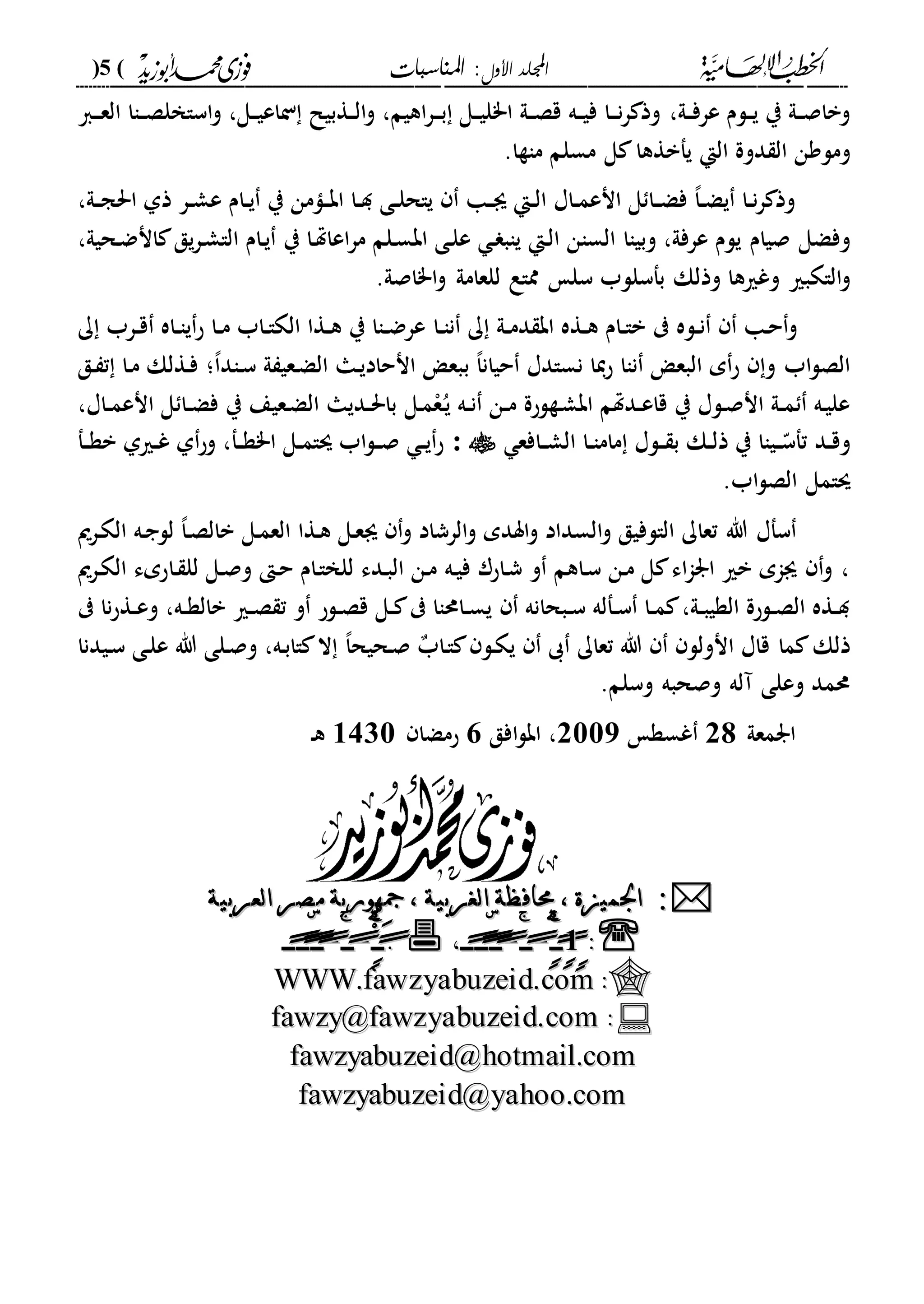 ‫األول‬ ‫اجمللد‬‫املناسبات‬ :(5)
------------------------------------------------------------------------------------------------------------------------------------------------------------------------------------------------------------------------------------------------------------------------------------------------------------------------------------------------------------------------------------------------------------------------------------------------------------------------------------------------------------------------------------------
‫دىل‬‫د‬‫ف‬‫عر‬ ‫دلم‬‫د‬‫ي‬ ‫ي‬ ‫دىل‬‫د‬‫ص‬‫وبا‬،‫دا‬‫د‬‫د‬‫ع‬‫ال‬ ‫داا‬‫د‬‫ص‬‫اساخل‬‫و‬ ،‫دل‬‫د‬‫ي‬‫ناع‬ ‫دةبيل‬‫د‬‫ل‬‫ا‬‫و‬ ،‫اهيم‬‫ر‬‫د‬‫د‬‫د‬‫ب‬ ‫دل‬‫د‬‫ي‬‫ا"ل‬ ‫دىل‬‫د‬‫ص‬‫ق‬ ‫ده‬‫د‬‫ي‬‫ف‬ ‫دا‬‫د‬‫د‬‫ن‬‫ر‬ ‫وذ‬
‫و‬‫مل‬‫دوة‬ ‫ال‬ ‫ون‬‫الإ‬‫ماةا‬ ‫مسلم‬ ‫ل‬ ‫يفبةها‬.
،‫دىل‬‫د‬‫ج‬‫احل‬ ‫ذىل‬ ‫در‬‫د‬‫ش‬‫ع‬ ‫دام‬‫د‬‫ي‬ ‫ي‬ ‫دامن‬‫د‬‫ب‬‫ا‬ ‫دا‬‫د‬‫د‬ ‫دى‬‫د‬‫ل‬‫ياح‬ ‫دا‬‫د‬‫ى‬ ‫دإ‬‫د‬‫ل‬‫ا‬ ‫داا‬‫د‬‫م‬‫انع‬ ‫ل‬ ‫دا‬‫د‬‫ض‬‫ف‬ ،‫ا‬‫د‬‫د‬‫ض‬‫ي‬ ‫دا‬‫د‬‫ن‬‫ر‬ ‫وذ‬
‫صيام‬ ‫وفضل‬‫يلم‬‫وبياا‬ ،‫عرفىل‬‫دى‬‫ل‬‫ع‬ ‫د‬ ‫ياب‬ ‫دإ‬‫ل‬‫ا‬ ‫السان‬‫اب‬‫ي‬ ‫دا‬‫هت‬‫اعا‬‫ر‬‫م‬ ‫دلم‬‫س‬‫دحيىل‬‫ض‬‫ان‬ ‫يق‬‫ر‬‫د‬‫ش‬‫الا‬ ‫دام‬‫ي‬،
‫الاكبري‬‫و‬‫سل‬ ‫بفسللب‬ ‫وذلك‬ ‫وغريها‬.‫ا"اصىل‬‫و‬ ‫للعامىل‬ ‫مماع‬
‫و‬‫دله‬‫د‬‫ن‬ ‫دا‬‫ح‬‫دىل‬‫د‬‫م‬‫د‬ ‫اب‬ ‫دةه‬‫د‬‫ه‬ ‫دام‬‫د‬‫ا‬‫ب‬‫دا‬‫د‬‫ا‬‫ن‬ ‫ك‬‫ك‬ ‫درب‬‫د‬‫ق‬ ‫داه‬‫د‬‫ا‬‫ي‬‫ح‬ ‫دا‬‫د‬‫م‬ ‫داب‬‫د‬‫ا‬‫الك‬ ‫دةا‬‫د‬‫ه‬ ‫ي‬ ‫داا‬‫د‬‫ض‬‫عر‬
‫ناا‬ ‫البع‬ ‫م‬‫ح‬ ‫و‬ ‫اب‬‫ل‬‫الص‬‫حيا‬‫نس‬‫ادا‬،‫ا‬‫حيان‬‫ب‬‫ىل‬ ‫دعي‬‫ض‬‫ال‬ ‫دا‬‫ي‬‫انحاد‬ ‫بع‬‫؛‬،‫ا‬‫داد‬‫س‬‫دق‬ ‫ت‬ ‫دا‬‫م‬ ‫دةلك‬‫ف‬
‫دةلحة‬‫ش‬‫اب‬ ‫ددهتم‬‫د‬‫ع‬‫قا‬ ‫ي‬ ‫دلا‬‫ص‬‫ان‬ ‫دىل‬‫د‬‫م‬ ‫ده‬‫ي‬‫عل‬‫ده‬‫د‬‫ن‬ ‫دن‬‫د‬‫م‬‫دل‬‫م‬ْ‫ع‬ُ‫د‬‫ي‬‫داا‬‫د‬‫م‬‫انع‬ ‫ل‬ ‫دا‬‫د‬‫ض‬‫ف‬ ‫ي‬ ‫دعيع‬‫ض‬‫ال‬ ‫دديا‬‫د‬‫حل‬‫با‬،
‫دد‬‫د‬‫ق‬‫و‬‫دافع‬‫د‬‫ش‬‫ال‬ ‫دا‬‫د‬‫ا‬‫مام‬ ‫دلا‬‫د‬ ‫ب‬ ‫دك‬‫د‬‫ل‬‫ذ‬ ‫ي‬ ‫دياا‬‫د‬ّ‫تفس‬:‫دف‬‫د‬‫ة‬‫ب‬ ‫دريىل‬‫د‬‫غ‬ ‫ىل‬‫وح‬ ،‫دف‬‫د‬‫ة‬"‫ا‬ ‫دل‬‫د‬‫م‬‫سا‬ ‫اب‬‫ل‬‫د‬‫د‬‫ص‬ ‫د‬‫د‬‫ي‬‫ح‬
‫اب‬‫ل‬‫الص‬ ‫سامل‬.
‫ى‬ ‫و‬ ‫الرشاد‬‫و‬ ‫اسدم‬‫و‬ ‫السداد‬‫و‬ ‫الالفيق‬ ‫تعاك‬ ‫هللا‬ ‫سفا‬‫دةا‬‫ه‬ ‫دل‬‫ع‬‫دل‬‫م‬‫الع‬‫درمي‬‫ك‬‫ال‬ ‫ده‬‫ج‬‫لل‬ ،‫ا‬‫د‬‫ص‬‫بال‬
‫ده‬‫ي‬‫ف‬ ‫داحر‬‫ش‬ ‫و‬ ‫داهم‬‫س‬ ‫دن‬‫م‬ ‫ل‬ ‫اء‬‫ا‬‫ار‬ ‫بري‬ ‫ىام‬ ‫و‬ ،‫دا‬ ‫لل‬ ‫دل‬‫ص‬‫و‬ ‫د‬‫ح‬ ‫دام‬‫ا‬‫للخ‬ ‫ددء‬‫ب‬‫ال‬ ‫دن‬‫م‬‫در‬‫ك‬‫ال‬ ‫حمء‬‫مي‬
‫دبحانه‬‫د‬‫س‬ ‫دفله‬‫د‬‫س‬ ‫دا‬‫د‬‫م‬ ،‫دىل‬‫د‬‫ب‬‫الةي‬ ‫دلحة‬‫د‬‫ص‬‫ال‬ ‫دةه‬‫د‬‫د‬‫ده‬‫د‬‫ة‬‫بال‬ ‫دري‬‫د‬‫ص‬ ‫ت‬ ‫و‬ ‫دلح‬‫د‬‫ص‬‫ق‬ ‫دل‬‫د‬ ‫داحماا‬‫د‬‫س‬‫ي‬،‫نا‬‫ح‬‫دة‬‫د‬‫ع‬‫و‬
‫هللا‬ ‫انولل‬ ‫قاا‬ ‫ما‬ ‫ذلك‬‫تعاك‬‫داب‬‫ا‬ ‫دل‬‫ك‬‫ي‬ ‫ىب‬،‫ا‬‫دحيح‬‫ص‬‫ديدنا‬‫س‬ ‫دى‬‫ل‬‫ع‬ ‫هللا‬ ‫دلى‬‫ص‬‫و‬ ،‫ده‬‫ب‬‫اا‬ ‫ال‬
.‫وسلم‬ ‫وصحبه‬ ‫آله‬ ‫وعلى‬ ‫حممد‬
‫ارمعىل‬82‫غسة‬8002،‫افق‬‫ل‬‫اب‬6‫حمضا‬0340‫د‬‫ه‬
::‫العربية‬ ‫مصر‬ ‫مجهورية‬ ، ‫الغربية‬ ‫حمافظة‬ ، ‫اجلميزة‬‫العربية‬ ‫مصر‬ ‫مجهورية‬ ، ‫الغربية‬ ‫حمافظة‬ ، ‫اجلميزة‬
::50435504350099--4433--33033303،،::50444335044433--4343--33033303
::WWWWWW..ffaawwzzyyaabbuuzzeeiidd..ccoomm
::ffaawwzzyy@@ffaawwzzyyaabbuuzzeeiidd..ccoomm
ffaawwzzyyaabbuuzzeeiidd@@hhoottmmaaiill..ccoomm
ffaawwzzyyaabbuuzzeeiidd@@yyaahhoooo..ccoomm
 