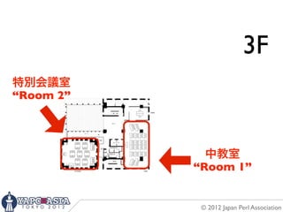 B2
                           3F
特別会議室
“Room 2”




             中教室
           “Room 1”


            © 2012 Japan Perl Association
 