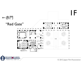 B2
←赤門
                             1F
 “Red Gate”




              © 2012 Japan Perl Association
 