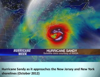 Hurricane Sandy as it approaches the New Jersey and New York shorelines (October 2012)  