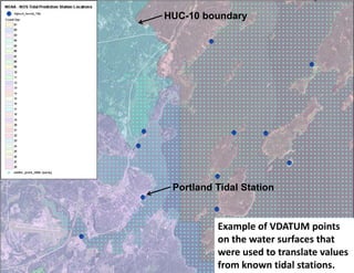 Example of VDATUM points on the water surfaces that were used to translate values from known tidal stations. 
HUC-10 boundary 
Portland Tidal Station  