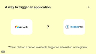 Awaytotriggeranapplication
WhenIclickonabuttoninAirtable,triggeranautomationinIntegromat
?
