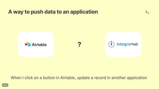 Awaytopushdatatoanapplication
WhenIclickonabuttoninAirtable,updatearecordinanotherapplication
?