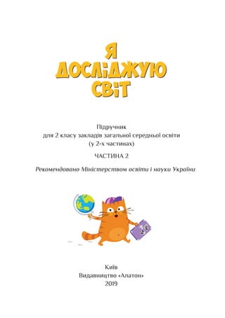 Підручник
для 2 класу закладів загальної середньої освіти
(у 2-х частинах)
ЧАСТИНА 2
Ре­
ко­
мен­
до­
ва­
но Міністер­
ст­
вом освіти і на­
уки Ук­
раїни
Київ
Видавництво «Алатон»
2019
 