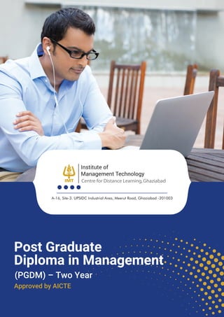 Post Graduate
Diploma in Management
(PGDM) – Two Year
Approved by AICTE
Centre for Distance Learning,Ghaziabad
A-16, Site-3. UPSIDC Industrial Area, Meerut Road, Ghaziabad -201003
 