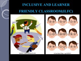 INCLUSIVE AND LEARNER
FRIENDLY CLASSROOM(ILFC)
 