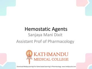 Hemostatic Agents
Sanjaya Mani Dixit
Assistant Prof of Pharmacology
 
