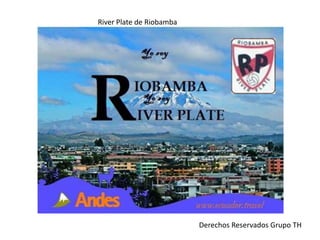 River Plate de Riobamba
Derechos Reservados Grupo TH
 