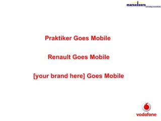 Praktiker Goes Mobile  Renault Goes Mobile [your brand here] Goes Mobile 