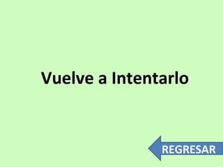 Vuelve a Intentarlo 
REGRESAR 
 